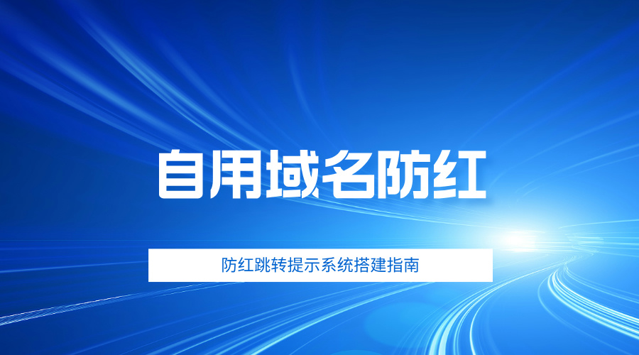 微信营销必备：自用域名防红跳转提示系统搭建指南-轻刻年轮